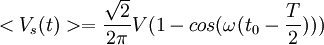 <V_s(t)> = \frac\sqrt2{2\pi} V (1 - cos(\omega (t_0 - \frac T2)))
