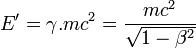 E' = \gamma.mc^2 = \frac{mc^2}{\sqrt{1-\beta^2}}