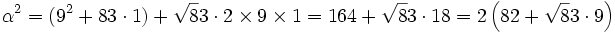 \alpha^2 = (9^2 + 83\cdot 1) + \sqrt 83\cdot 2\times 9 \times 1 = 164 + \sqrt 83\cdot 18 = 2\left(82 + \sqrt 83 \cdot 9\right)\;