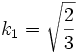 k_1 = \sqrt{\frac{2}{3}}