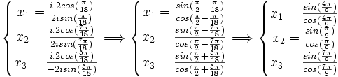  \left\{\begin{matrix} x_1 = \frac{i.2cos( \frac{\pi}{18} )}{2isin(\frac{\pi}{18})}  \\ x_2 = \frac{i.2cos( \frac{7\pi}{18} )}{2isin(\frac{7\pi}{18})} \\ x_3 = \frac{i.2cos( \frac{5\pi}{18} )}{-2isin(\frac{5\pi}{18})} \end{matrix}\right. \Longrightarrow  \left\{\begin{matrix} x_1 = \frac{sin( \frac{\pi}{2} - \frac{\pi}{18} )}{cos(\frac{\pi}{2} - \frac{\pi}{18})}  \\ x_2 = \frac{sin(\frac{\pi}{2} -  \frac{7\pi}{18} )}{cos(\frac{\pi}{2} - \frac{7\pi}{18})} \\ x_3 = \frac{sin(\frac{\pi}{2} +  \frac{5\pi}{18} )}{cos(\frac{\pi}{2} + \frac{5\pi}{18})} \end{matrix}\right. \Longrightarrow  \left\{\begin{matrix} x_1 = \frac{sin(\frac{4\pi}{9} )}{cos(\frac{4\pi}{9})}  \\ x_2 = \frac{sin(\frac{\pi}{9} )}{cos(\frac{\pi}{9})} \\ x_3 = \frac{sin(\frac{7\pi}{9} )}{cos(\frac{7\pi}{9})} \end{matrix}\right. ~