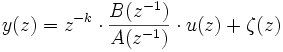 y(z)=z^{-k} \cdot \frac{B(z^{-1})}{A(z^{-1})}\cdot u(z)+ \zeta(z)