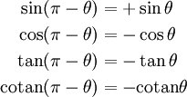 
\begin{align}
\sin(\pi - \theta) &= +\sin \theta \\
\cos(\pi - \theta) &= -\cos \theta \\
\tan(\pi - \theta) &= -\tan \theta \\
\mathrm{cotan} (\pi - \theta) &= -\mathrm{cotan} \theta \\
\end{align}
