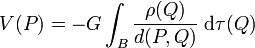 V(P) = - G \int_{B} \frac{\rho(Q)}{d(P, Q)} \;\mathrm{d}\tau(Q)