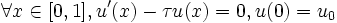 \forall x \in [0, 1], u'( x ) - \tau u( x ) = 0, u( 0 ) = u_0