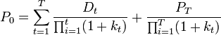 P_0 = \sum_{t=1}^T \frac{D_t}{ \prod_{i=1}^t (1+ k_t)} + \frac{P_T}{ \prod_{i=1}^T (1+ k_t)} 