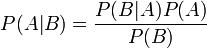 P(A|B) = \frac{P(B | A) P(A)}{P(B)}