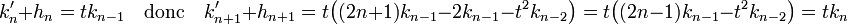 k'_n + h_n = tk_{n-1}\quad\text{donc}\quad k'_{n+1}+ h_{n+1} = t\big((2n+1)k_{n-1} -2k_{n-1} - t^2k_{n-2}\big)= t\big((2n-1)k_{n-1} -t^2k_{n-2}\big) = tk_n \;