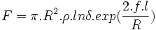 F= \pi.R^2 .\rho.ln \delta.exp (\frac{2.f.l}{R})\ 