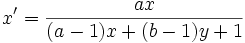 x'=\frac {ax}  {(a-1)x+(b-1)y+1}