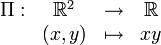 \begin{array}{cccc}\Pi : & \R^2 & \rightarrow & \R \\ & (x,y) & \mapsto & xy\end{array}