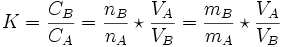 K=\frac{C_{B}}{C_{A}}=\frac{n_{B}}{n_{A}}\star \frac{V_{A}}{V_{B}}=\frac{m_{B}}{m_{A}}\star \frac{V_{A}}{V_{B}}