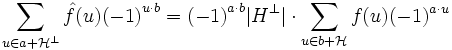 \sum_{u\in a+{\mathcal H}^\bot} {\hat f}(u) {(-1)}^{u\cdot b}= {(-1)}^{a\cdot b} |H^\bot| \cdot \sum_{u\in b+{\mathcal H}} f(u)(-1)^{a\cdot u}