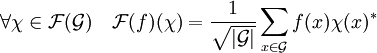 \forall \chi \in \mathcal F (\mathcal G) \quad {\mathcal F}(f)(\chi)=\frac 1{\sqrt {|\mathcal G |}}\sum_{x\in{\mathcal G}}f(x)\chi(x)^*
