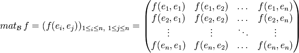 mat_{\mathcal B}\, f = (f(e_i,e_j))_{1\le _i\le n,\ 1\le j\le n}=
\begin{pmatrix}
f(e_1,e_1) & f(e_1,e_2) & \dots & f(e_1,e_n)\\
f(e_2,e_1) & f(e_2,e_2) & \dots & f(e_2,e_n)\\
\vdots & \vdots & \ddots & \vdots\\
f(e_n,e_1) & f(e_n,e_2) & \dots & f(e_n,e_n)\\
\end{pmatrix}
