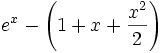 e^x - \left(1 + x +\frac{x^2}{2}\right)