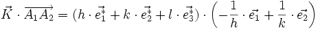 \vec{K} \cdot \overrightarrow{A_1 A_2} = (h \cdot \vec{e^*_1} + k \cdot \vec{e^*_2} + l \cdot \vec{e^*_3}) \cdot \left ( -\frac{1}{h} \cdot \vec{e_1} + \frac{1}{k} \cdot \vec{e_2} \right )