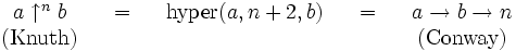 
  \begin{matrix}
   a\uparrow^n b&&=&&\mbox{hyper}(a,n+2,b)&&=&&a\to b\to n\\
   \mbox{(Knuth)}&&&&&&&&\mbox{(Conway)}
  \end{matrix}
 