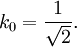 k_0=\frac{1}{\sqrt{2}}.