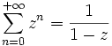 \sum_{n=0}^{+\infty} z^n = \frac{1}{1-z}