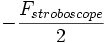 -\frac{F_{stroboscope}}{2}