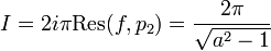  I = 2i\pi \mathrm{Res}(f, p_2) = {2\pi\over \sqrt{a^2-1}}