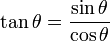 \tan \theta  = \frac{\sin \theta}{\cos \theta}