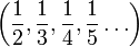 \left({1\over 2}, {1\over 3}, {1\over 4}, {1\over 5} \ldots\right)