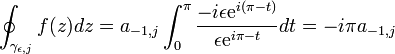  \oint_{\gamma_{\epsilon, j}} f(z) dz = a_{-1, j}\int_0^\pi {-i\epsilon\mathrm{e}^{i(\pi-t)}\over \epsilon\mathrm{e}^{i\pi -t}}dt = -i\pi a_{-1,j}