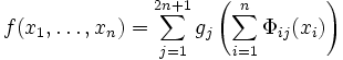 f(x_1 , \dots, x_n) = \sum_{j=1}^{2n+1} g_j \left( \sum_{i=1}^n \Phi_{ij} (x_i)\right)