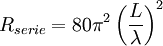 R_{serie}=80\pi^2\left({L\over\lambda}\right)^2 