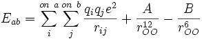 E_{ab} = \sum_{i} ^{on\ a} \sum_{j} ^{on\ b}
  \frac {q_iq_j e^2}{r_{ij}}
  + \frac {A}{r_{OO}^{12}}
  - \frac {B}{r_{OO}^6}
