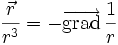 \frac{\vec{r}}{r^3}=-\overrightarrow{\mbox{grad}}\,\frac{1}{r}