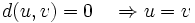 d(u,v)=0 \quad \Rightarrow u=v