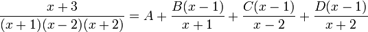  {x + 3 \over (x+1)(x-2)(x+2)}= A+{B(x-1)\over x+1}+{C(x-1)\over x-2}+{D(x-1)\over x+2}