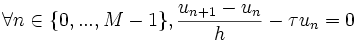 \forall n \in \{ 0, ..., M - 1 \}, \frac{ u_{ n + 1 } - u_n }{ h } - \tau u_n = 0