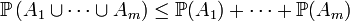 \mathbb{P}\left(A_1 \cup \cdots \cup A_m\right) \leq \mathbb{P}(A_1) + \cdots + \mathbb{P}(A_m)