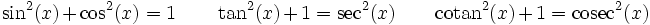  \sin^2(x) + \cos^2(x) = 1 \qquad \tan^2(x) + 1 = \sec^2(x) \qquad  {\rm cotan}^2(x) + 1 = { \rm cosec}^2(x) 
