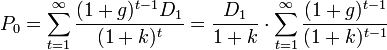 P_0 = \sum_{t=1}^\infty \frac{(1+g)^{t-1} D_1}{(1+k)^t} = \frac{D_1}{1+k} \cdot \sum_{t=1}^\infty \frac{(1+g)^{t-1} }{(1+k)^{t-1} } 