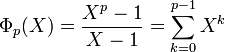 \Phi_p(X)=\frac{X^p-1}{X-1}=\sum_{k=0}^{p-1} X^k