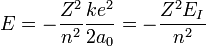  E = - \frac{Z^2}{n^2} \frac{ke^2}{2a_0} = - \frac{Z^2 E_I}{n^2}
