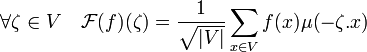 \forall \zeta \in V \quad {\mathcal F}(f)(\zeta)=\frac 1{\sqrt {|V|}}\sum_{x\in V}f(x)\mu(-\zeta.x)