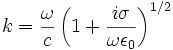  k=\frac{\omega}{c}\left(1+\frac{i\sigma}{\omega \epsilon_0}\right)^{1/2} 