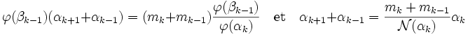 \varphi(\beta_{k-1})( \alpha_{k+1} + \alpha_{k-1}) =(m_k + m_{k-1})\frac {\varphi (\beta_{k-1})}{\varphi(\alpha_k)}
\quad\text{et}\quad \alpha_{k+1} + \alpha_{k-1} = \frac {m_k + m_{k-1}}{\mathcal N(\alpha_k)}\alpha_k