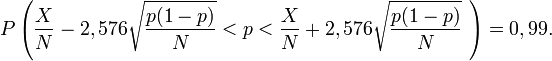 P\left(\frac{X}{N}-2,576\sqrt{\frac{p(1-p)}{N}}<p<\frac{X}{N}+2,576\sqrt{
\frac{p(1-p)}{N}}\ \right)=0,99.