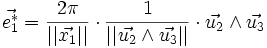 \vec{e_1^*} = \frac{2 \pi}{||\vec{x_1}||} \cdot \frac{1}{||\vec{u_2} \wedge \vec{u_3}||} \cdot \vec{u_2} \wedge \vec{u_3}