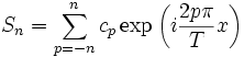 S_n = \sum_{p=-n}^n c_p \exp \left(i \frac{2p\pi}{T} x\right)~