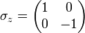 \sigma_z = \begin{pmatrix}
1 & 0 \\
0 & -1 \end{pmatrix}