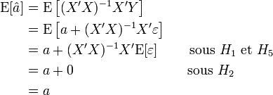 
\begin{align}
\operatorname{E}[\hat a] &=\operatorname{E}\left[(X'X)^{-1}X'Y\right]\\
&= \operatorname{E}\left[a + (X'X)^{-1}X'\varepsilon\right]\\
&= a + (X'X)^{-1}X'\operatorname{E}[\varepsilon]\qquad \text{ sous } H_1 \text{ et } H_5\\
&=a+0 \qquad \qquad \qquad \qquad \text{ sous } H_2\\
&=a\end{align}