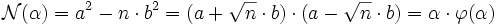 \mathcal N(\alpha) = a^2 - n\cdot b^2 = (a + \sqrt n \cdot b)\cdot (a - \sqrt n \cdot b) = \alpha\cdot \varphi(\alpha)